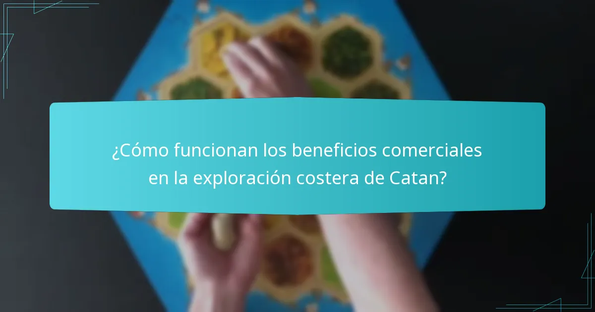 ¿Cómo funcionan los beneficios comerciales en la exploración costera de Catan?