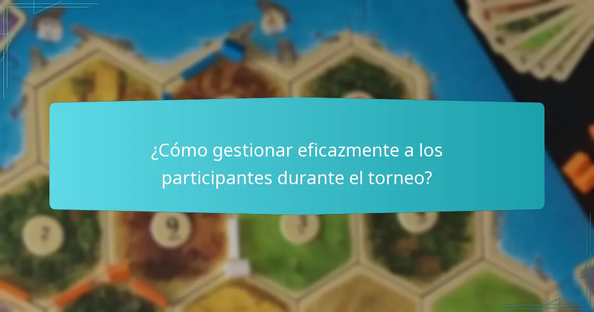 ¿Cómo gestionar eficazmente a los participantes durante el torneo?