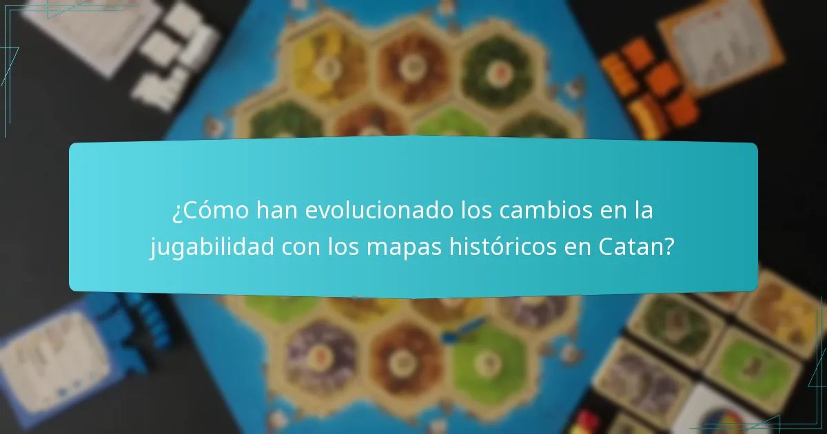 ¿Cómo han evolucionado los cambios en la jugabilidad con los mapas históricos en Catan?