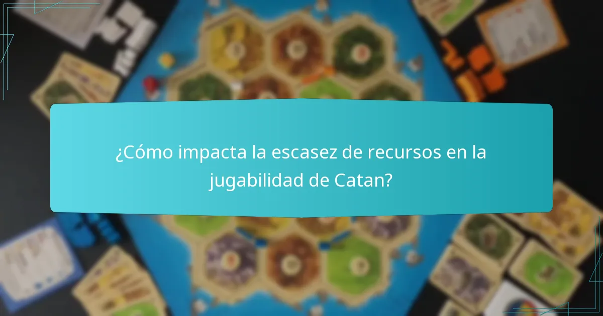 ¿Cómo impacta la escasez de recursos en la jugabilidad de Catan?