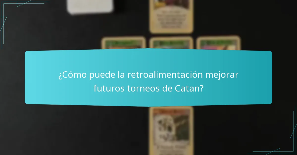¿Cómo puede la retroalimentación mejorar futuros torneos de Catan?