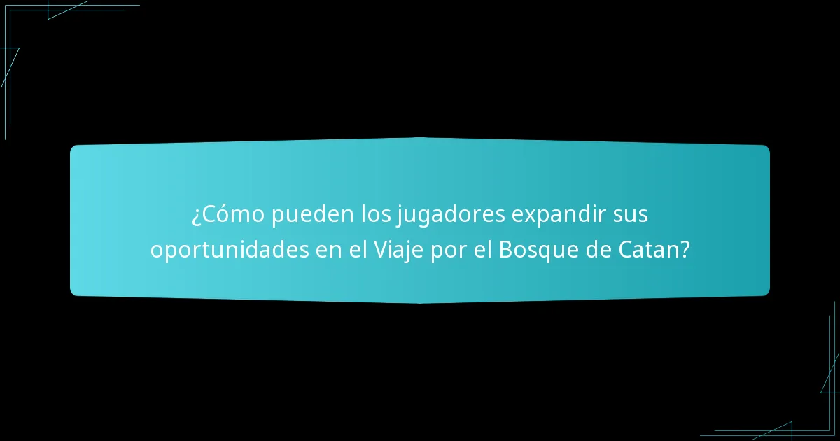 ¿Cómo pueden los jugadores expandir sus oportunidades en el Viaje por el Bosque de Catan?