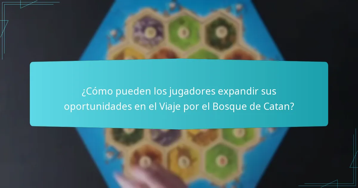 ¿Cómo pueden los jugadores expandir sus oportunidades en el Viaje por el Bosque de Catan?