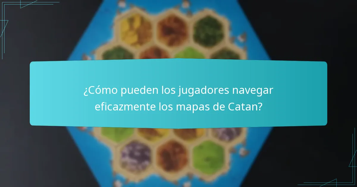¿Cómo pueden los jugadores navegar eficazmente los mapas de Catan?