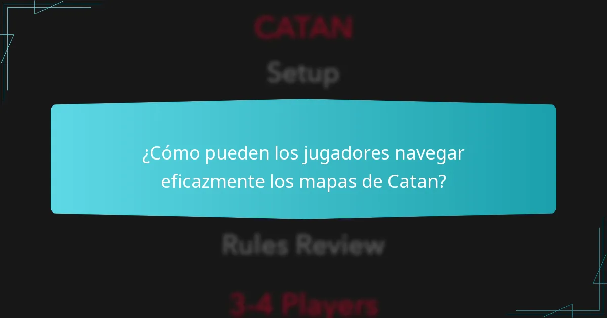 ¿Cómo pueden los jugadores navegar eficazmente los mapas de Catan?