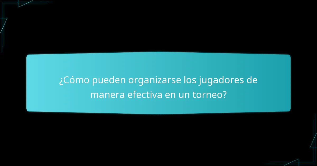 ¿Cómo pueden organizarse los jugadores de manera efectiva en un torneo?