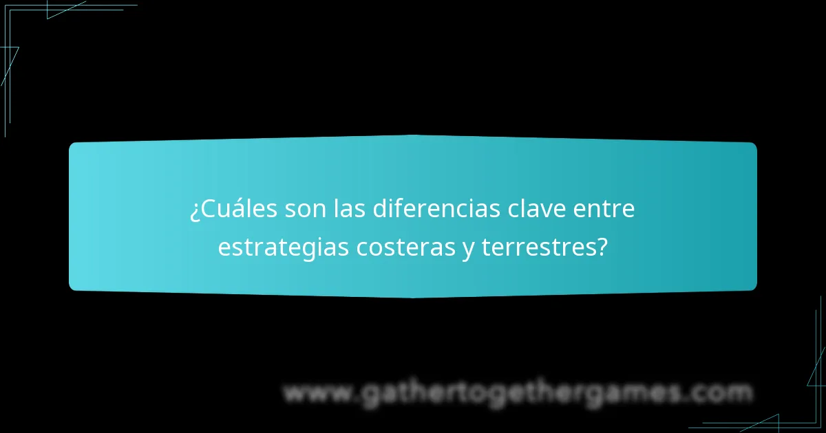 ¿Cuáles son las diferencias clave entre estrategias costeras y terrestres?