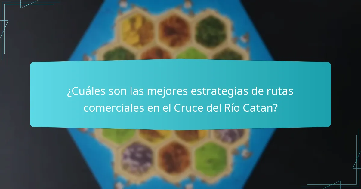 ¿Cuáles son las mejores estrategias de rutas comerciales en el Cruce del Río Catan?
