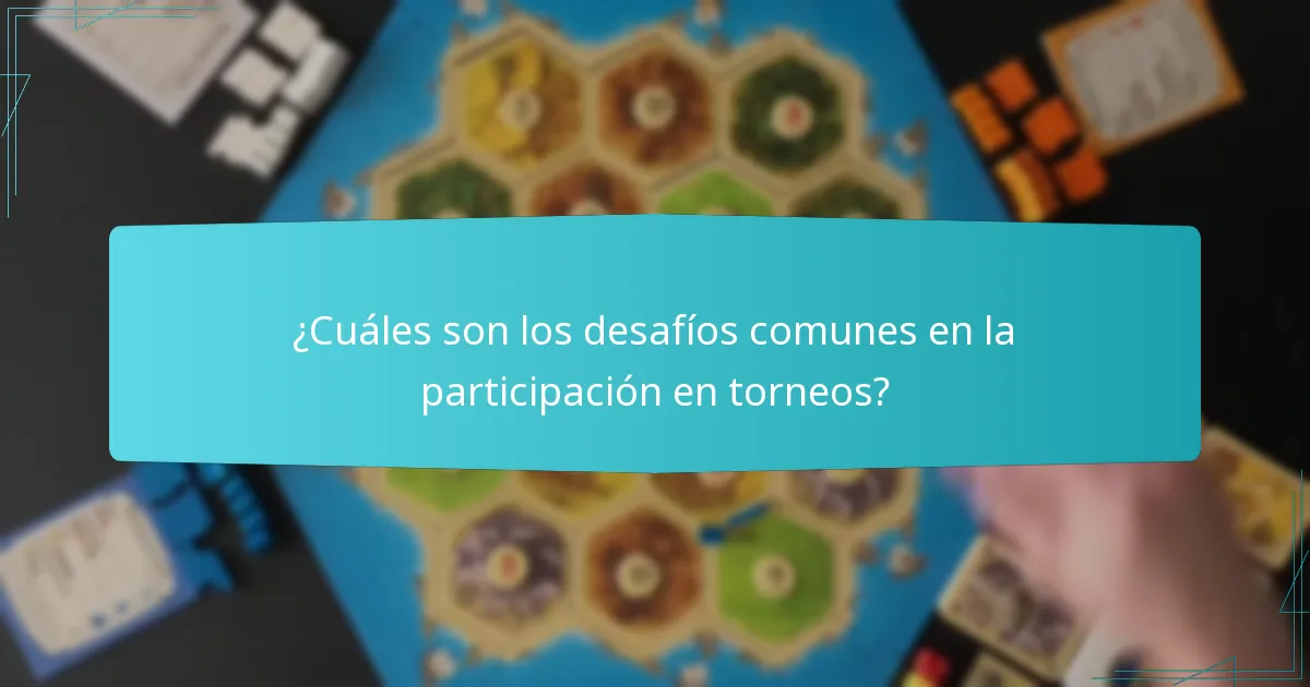 ¿Cuáles son los desafíos comunes en la participación en torneos?