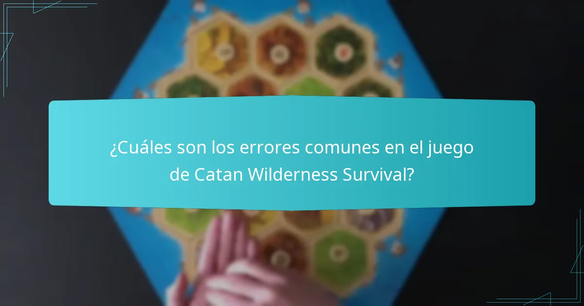 ¿Cuáles son los errores comunes en el juego de Catan Wilderness Survival?