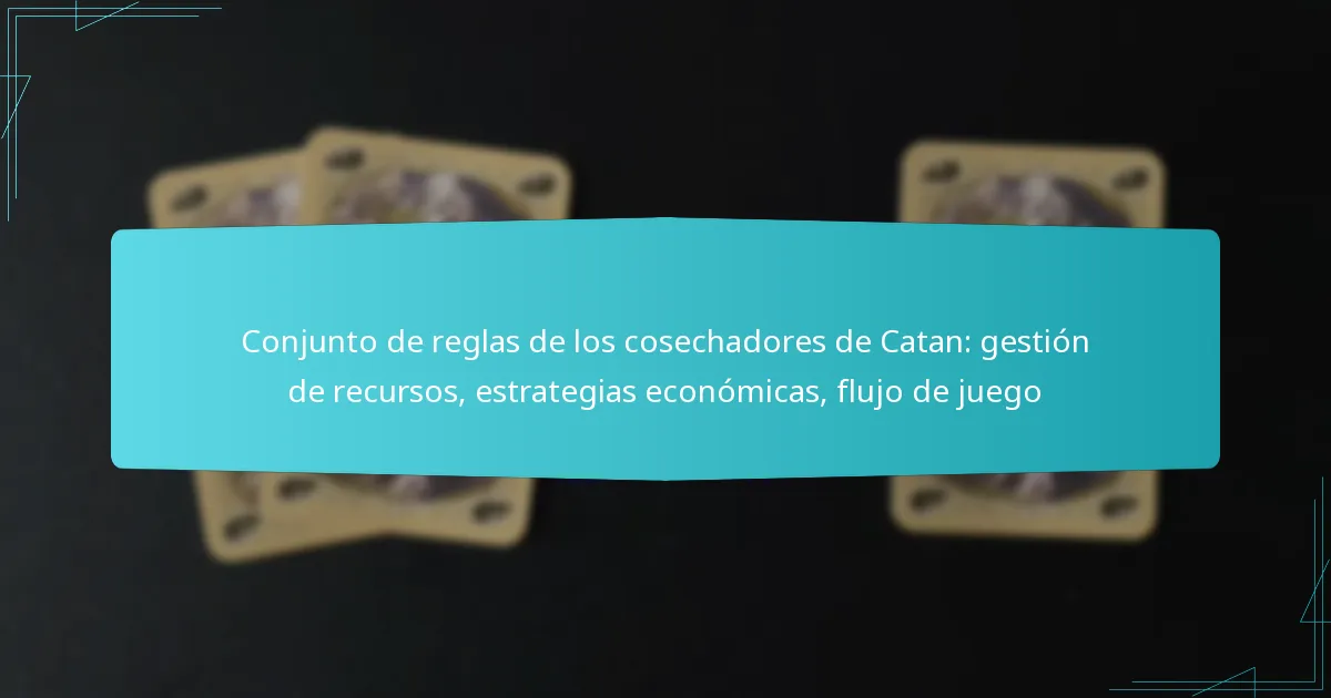 Conjunto de reglas de los cosechadores de Catan: gestión de recursos, estrategias económicas, flujo de juego