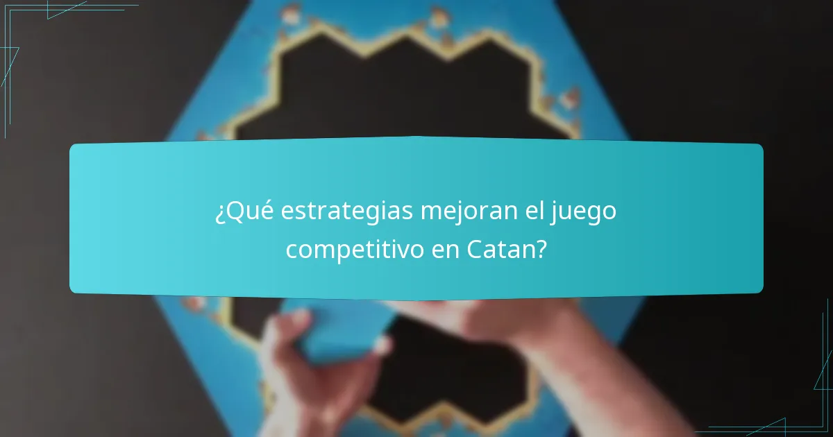 ¿Qué estrategias mejoran el juego competitivo en Catan?