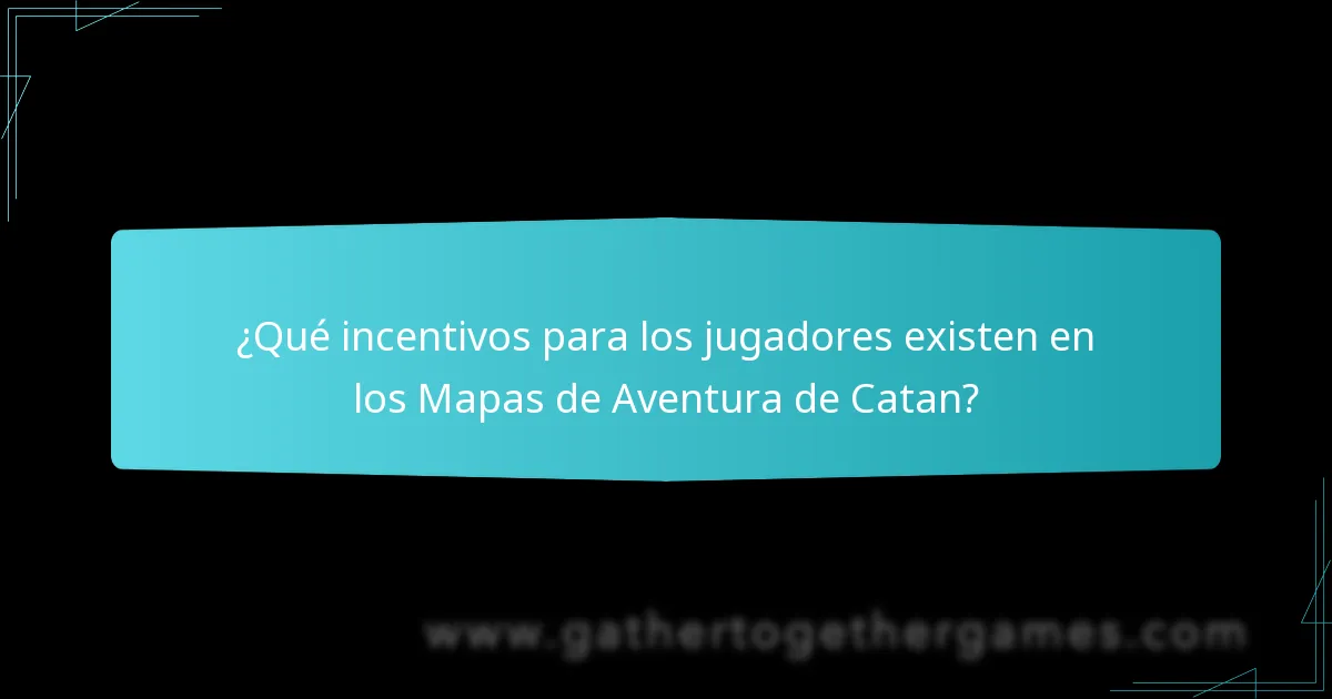 ¿Qué incentivos para los jugadores existen en los Mapas de Aventura de Catan?